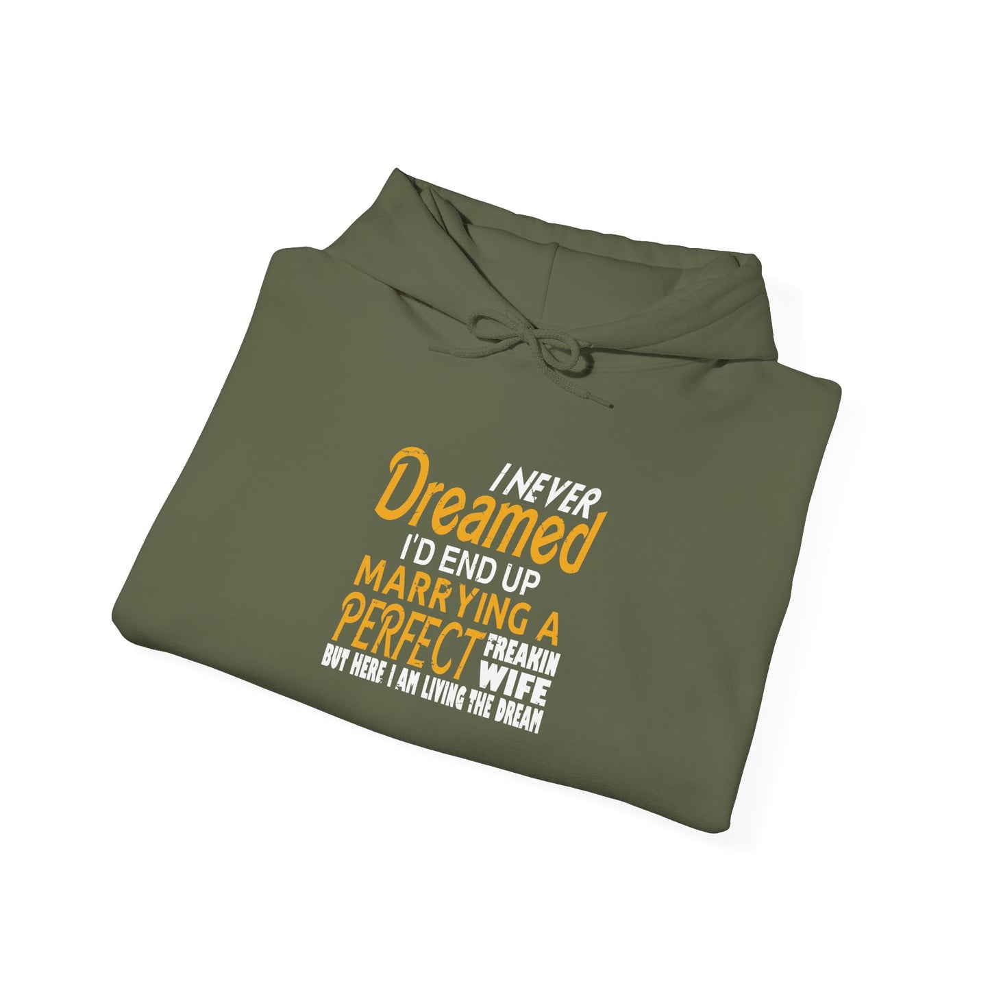 I Never Dreamed I’d End up Marrying a Perfect Freakin Wife but Here I Am Living the Dream Unisex Hoodies