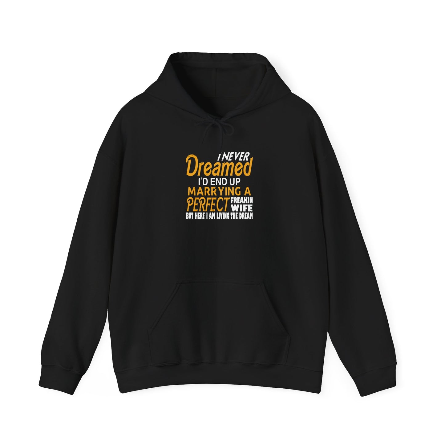 I Never Dreamed I’d End up Marrying a Perfect Freakin Wife but Here I Am Living the Dream Unisex Hoodies
