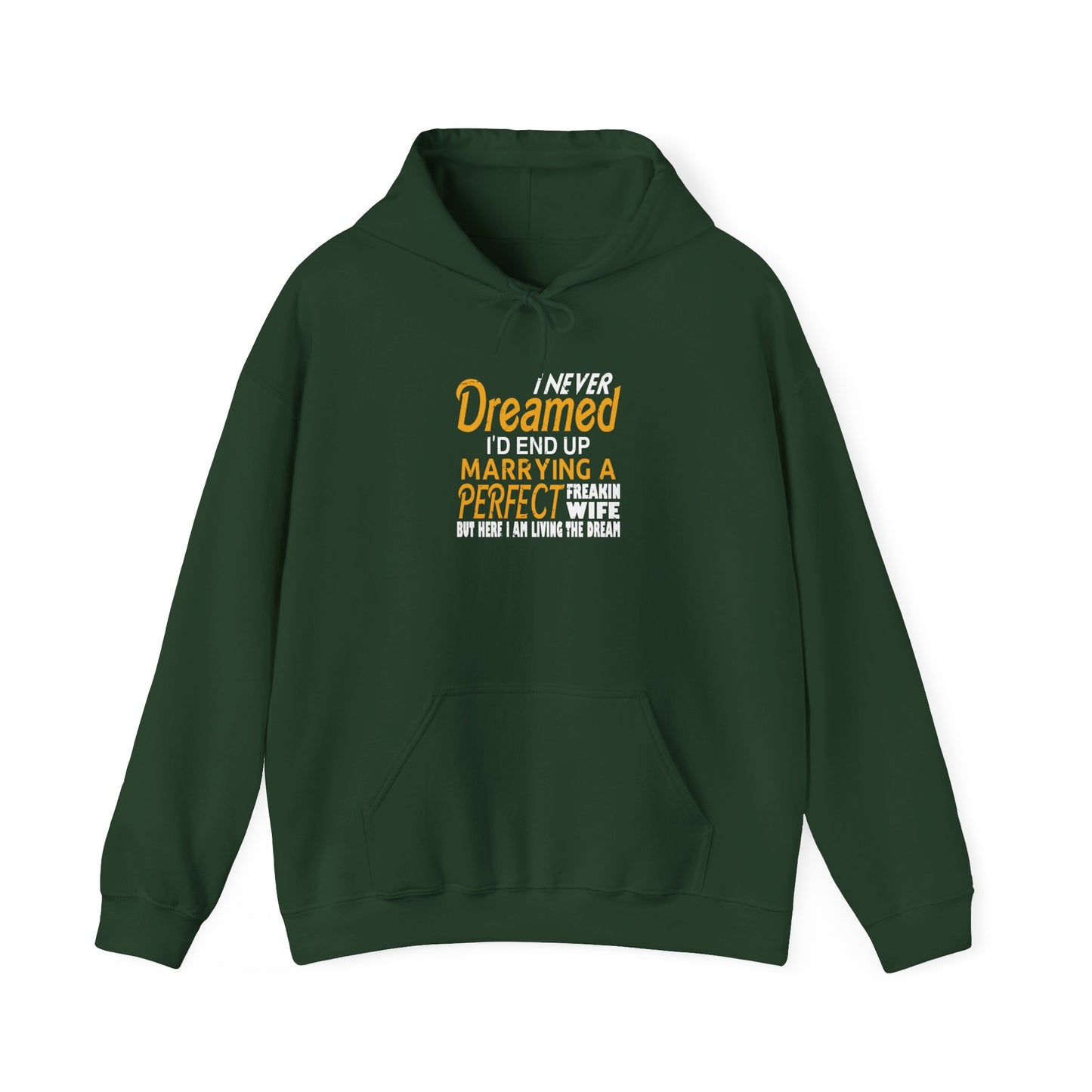 I Never Dreamed I’d End up Marrying a Perfect Freakin Wife but Here I Am Living the Dream Unisex Hoodies