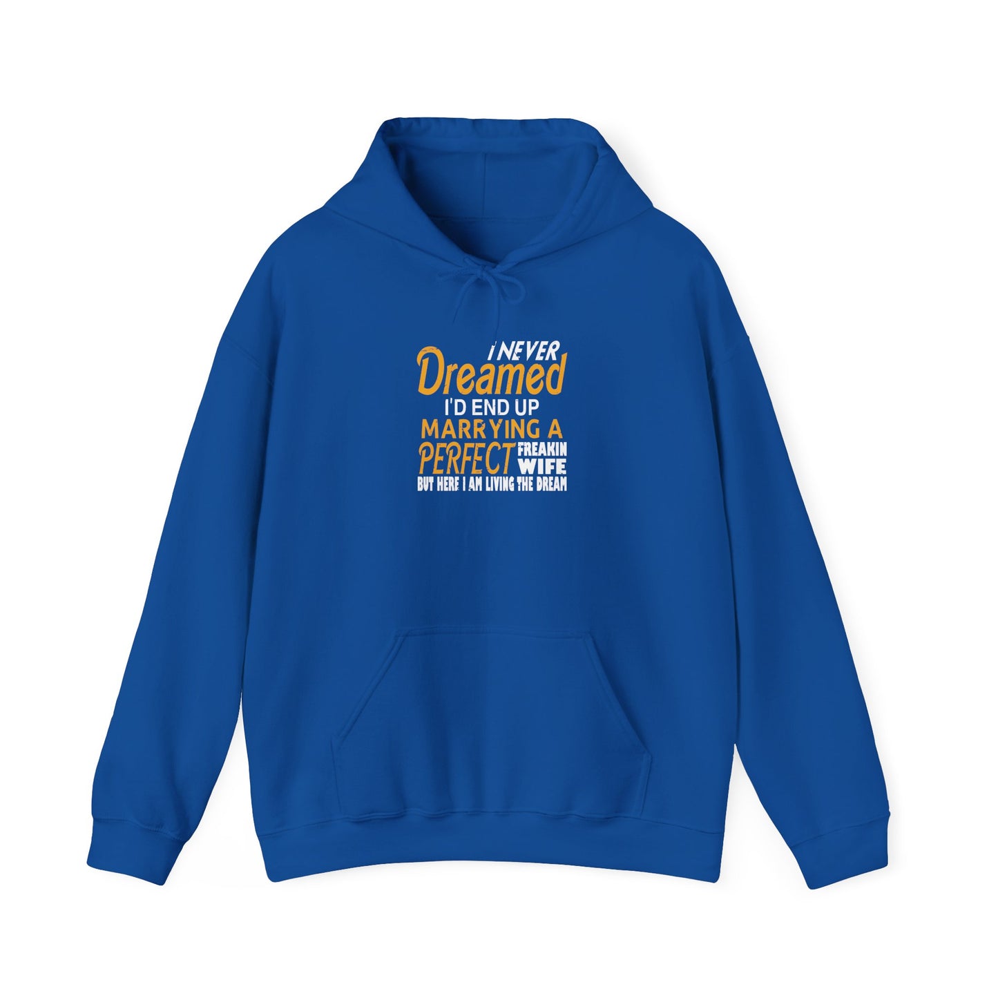 I Never Dreamed I’d End up Marrying a Perfect Freakin Wife but Here I Am Living the Dream Unisex Hoodies