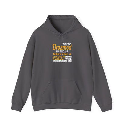 I Never Dreamed I’d End up Marrying a Perfect Freakin Wife but Here I Am Living the Dream Unisex Hoodies