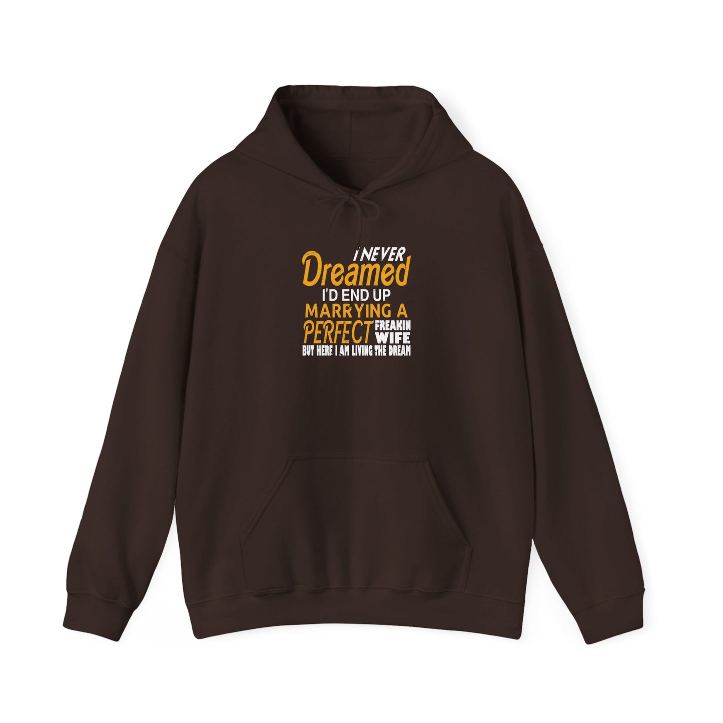 I Never Dreamed I’d End up Marrying a Perfect Freakin Wife but Here I Am Living the Dream Unisex Hoodies