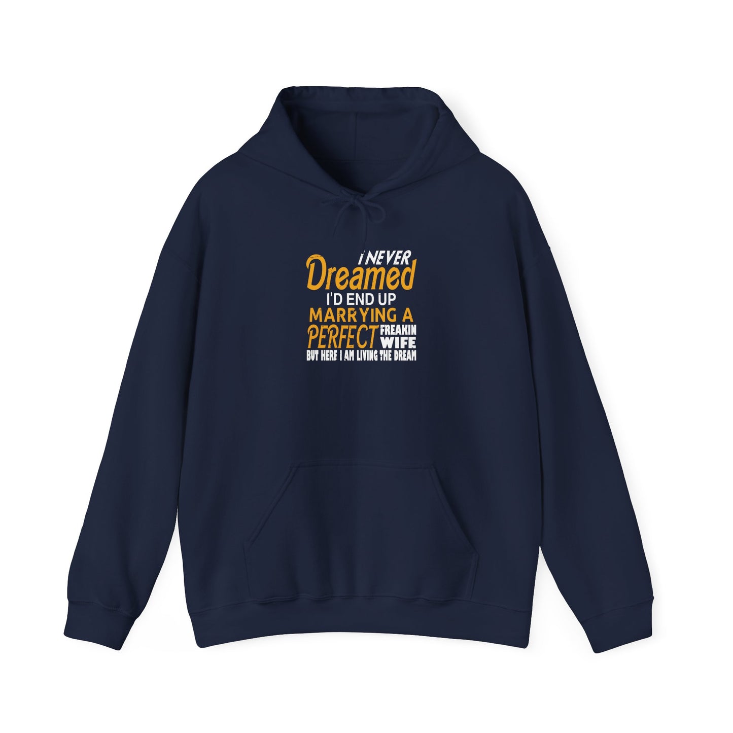 I Never Dreamed I’d End up Marrying a Perfect Freakin Wife but Here I Am Living the Dream Unisex Hoodies