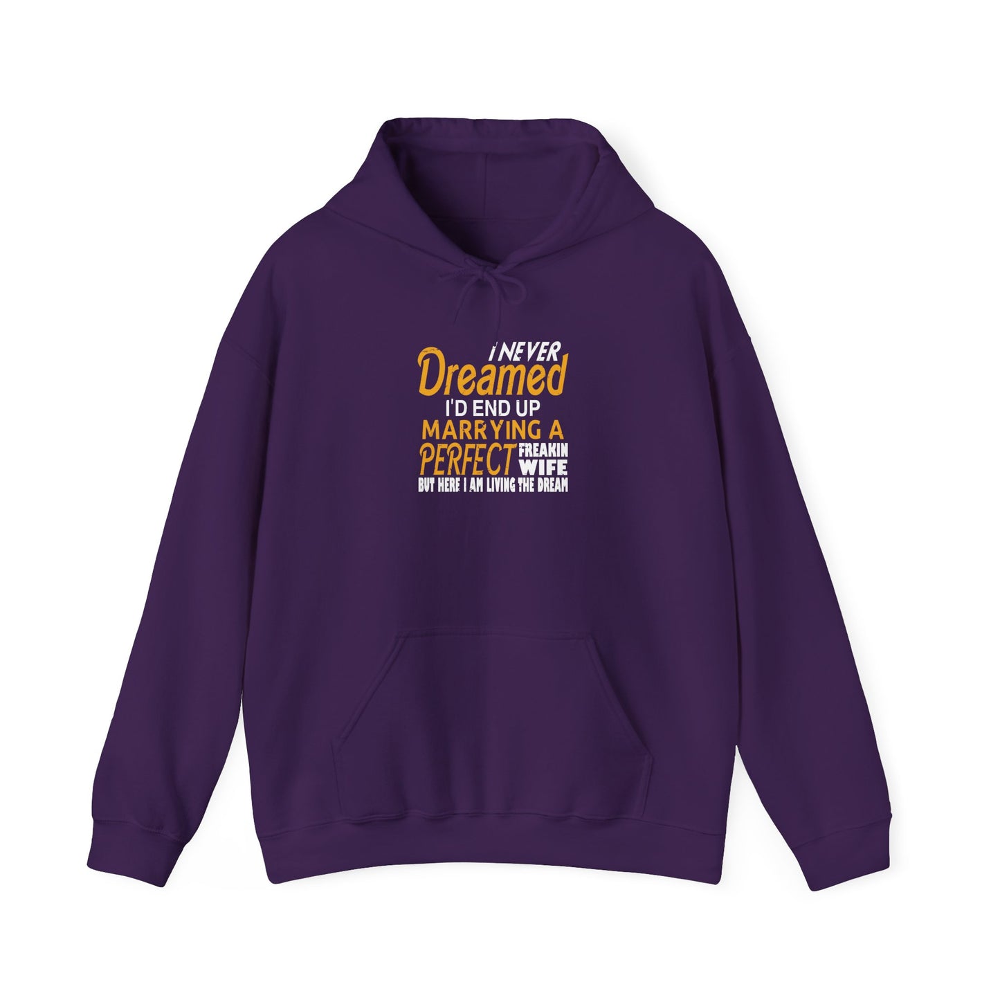 I Never Dreamed I’d End up Marrying a Perfect Freakin Wife but Here I Am Living the Dream Unisex Hoodies